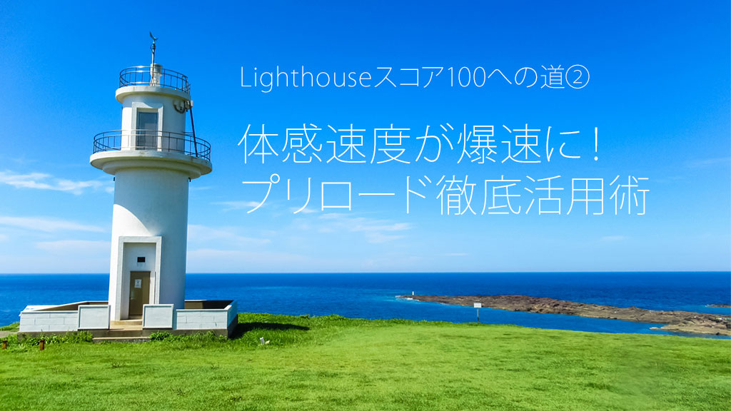 Lighthouseスコア100への道②：体感速度が爆速に！プリロード（preload）徹底活用術
